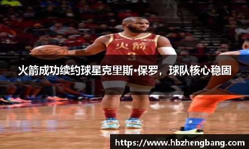 火箭成功续约球星克里斯·保罗，球队核心稳固