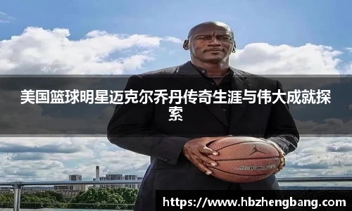 美国篮球明星迈克尔乔丹传奇生涯与伟大成就探索