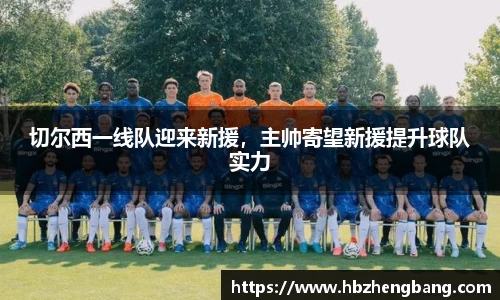 切尔西一线队迎来新援，主帅寄望新援提升球队实力