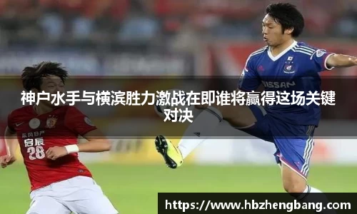 神户水手与横滨胜力激战在即谁将赢得这场关键对决